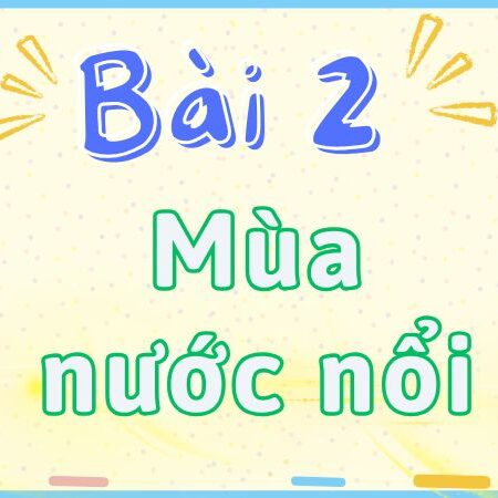 Bài 2: Mùa nước nổi – Tiếng Việt Lớp 2 tập 2 Kết Nối Tri Thức