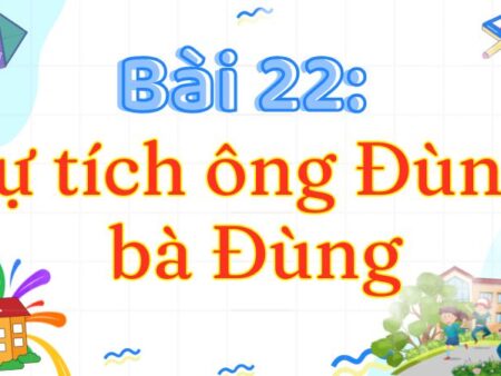 Bài 22: Sự tích ông Đùng, bà Đùng – Tiếng Việt Lớp 3 Tập 2 Kết Nối Tri Thức