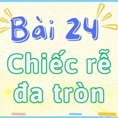 Bài 24: Chiếc rễ đa tròn – Tiếng Việt Lớp 2 tập 2 Kết Nối Tri Thức