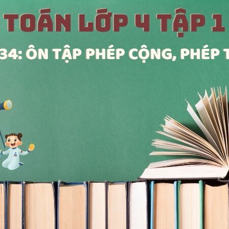 Bài 34: Ôn tập phép cộng, phép trừ – Toán Lớp 4 Tập 1 KNTT