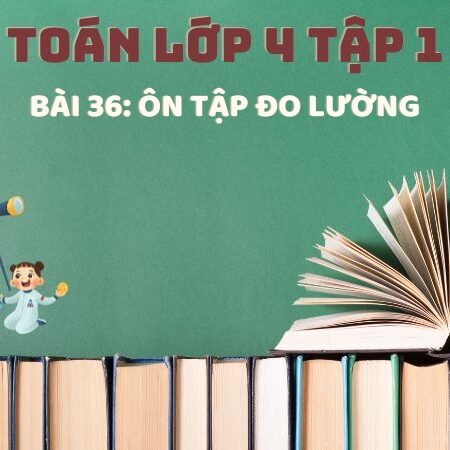 Bài 36: Ôn tập đo lường – Toán Lớp 4 Tập 1 Kết Nối Tri Thức