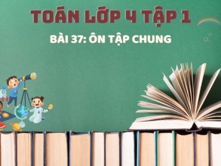 Bài 37: Ôn tập chung – Toán Lớp 4 Tập 1 Kết Nối Tri Thức