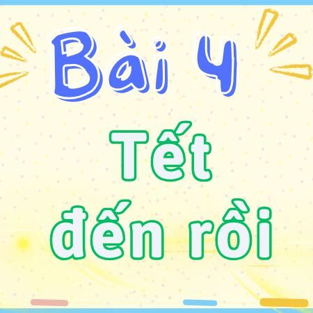 Bài 4: Tết đến rồi – Tiếng Việt Lớp 2 tập 2 Kết Nối Tri Thức