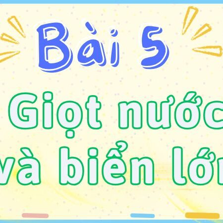 Bài 5: Giọt nước và biển lớn – Tiếng Việt Lớp 2 tập 2 Kết Nối Tri Thức