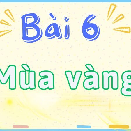 Bài 6: Mùa vàng – Tiếng Việt Lớp 2 tập 2 Kết Nối Tri Thức