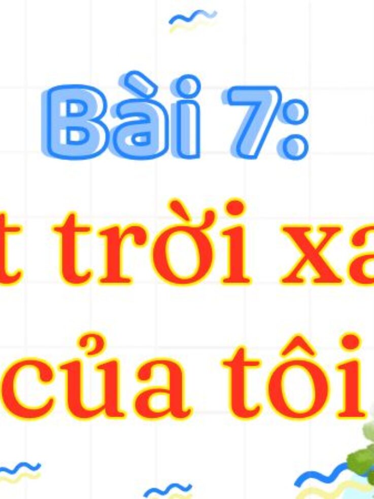 Bài 7: Mặt trời xanh của tôi – Tiếng Việt Lớp 3 Tập 2 Kết Nối Tri Thức