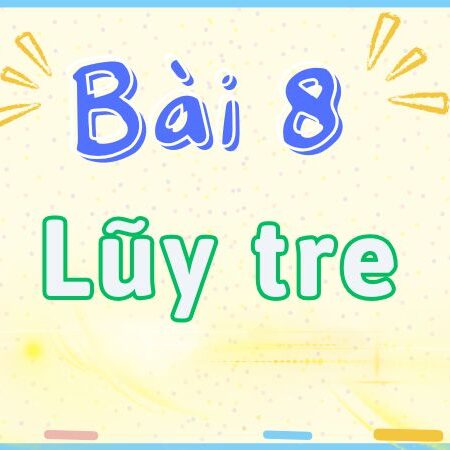 Bài 8: Lũy tre – Tiếng Việt Lớp 2 tập 2 Kết Nối Tri Thức