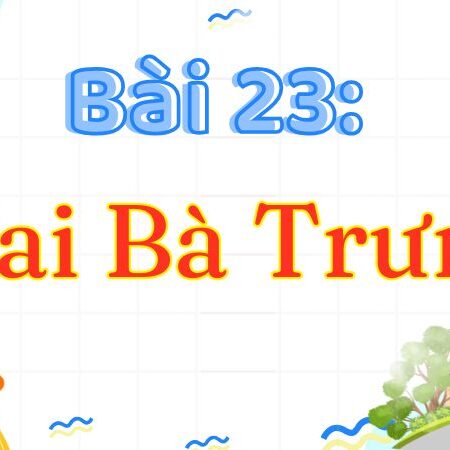 Bài 23: Hai Bà Trưng – Tiếng Việt Lớp 3 Tập 2 Kết Nối Tri Thức