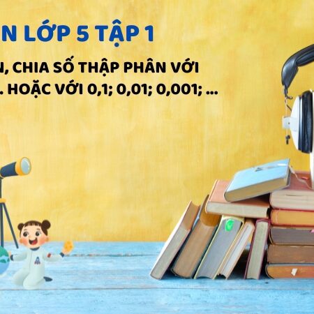 Bài 23: Nhân, chia số thập phân với 10; 100; 1000;… hoặc với 0,1; 0,01; 0,001;…