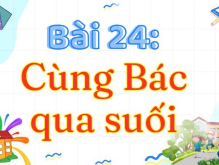 Bài 24: Cùng Bác qua suối – Tiếng Việt Lớp 3 Tập 2 Kết Nối Tri Thức