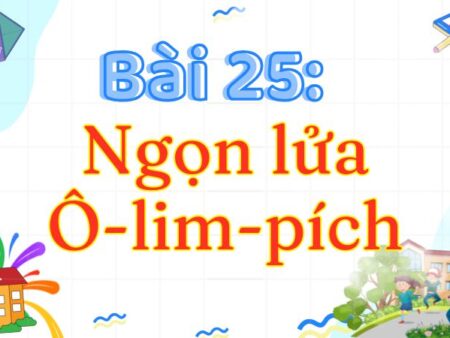 Bài 25: Ngọn lửa Ô-lim-pích – Tiếng Việt Lớp 3 Tập 2 Kết Nối Tri Thức