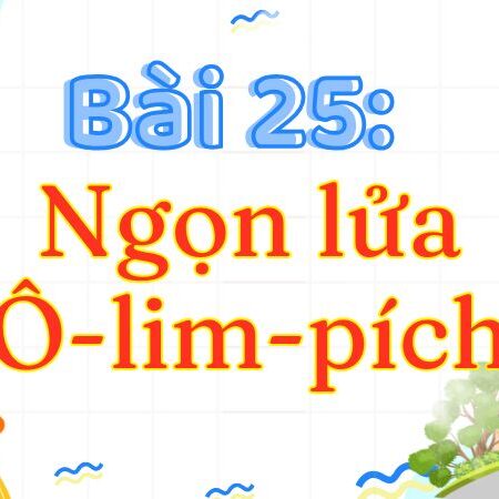 Bài 25: Ngọn lửa Ô-lim-pích – Tiếng Việt Lớp 3 Tập 2 Kết Nối Tri Thức