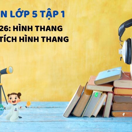 Bài 26: Hình thang. Diện tích hình thang – Toán Lớp 5 Tập 1 Kết Nối Tri Thức