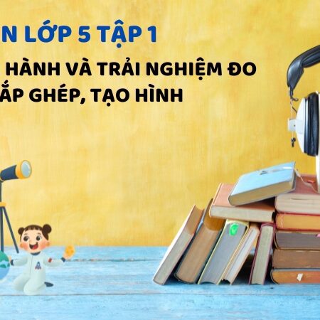 Bài 28: Thực hành và trải nghiệm đo, vẽ, lắp ghép, tạo hình