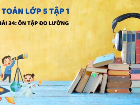 Bài 34: Ôn tập đo lường – Toán Lớp 5 Tập 1 Kết Nối Tri Thức