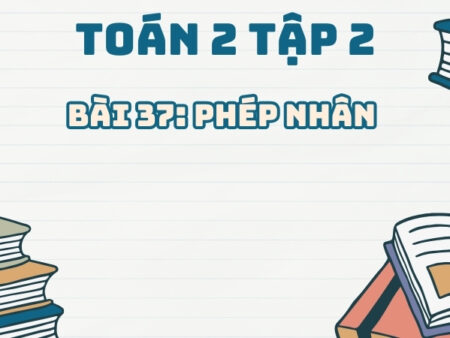 Bài 37: Phép nhân – Toán Lớp 2 Tập 1 Kết Nối Tri Thức