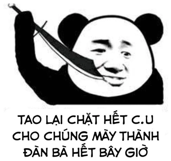 tao lại chặt hết cu cho chúng mày thành đàn bà hết bây giờ