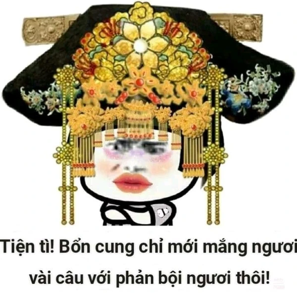 tiện tì bổn cung chỉ mới mắng ngươi vài câu với phản bội ngươi thôi