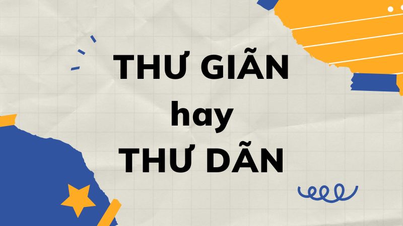 Thư giãn hay thư dãn: Đâu là từ đúng chính tả?