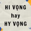 Hi vọng hay hy vọng là đúng? Cách phân biệt đúng chính tả