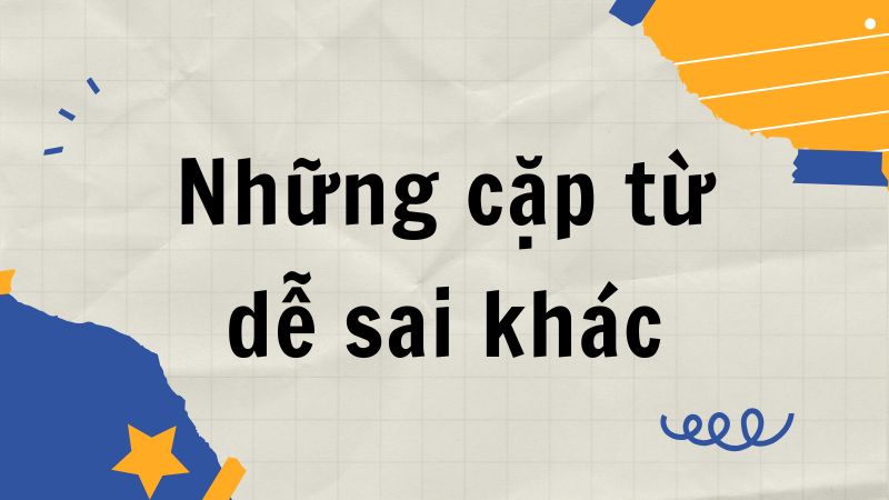 Những cặp từ dễ nhầm lẫn khác
