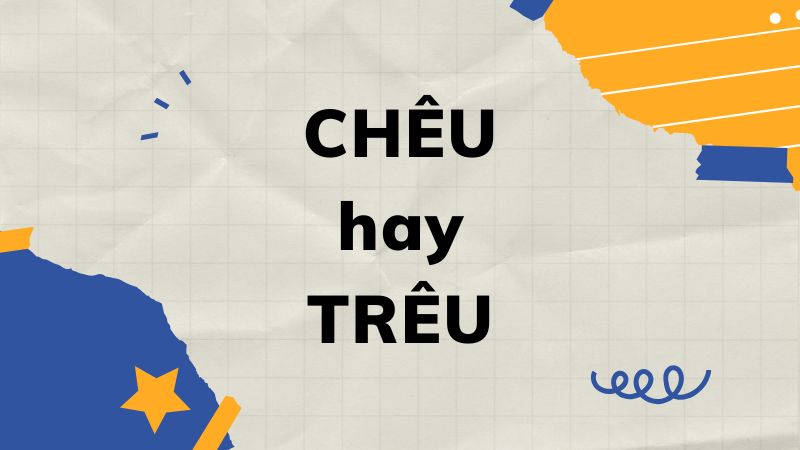 Trêu hay chêu? Phân biệt từ đúng chính tả
