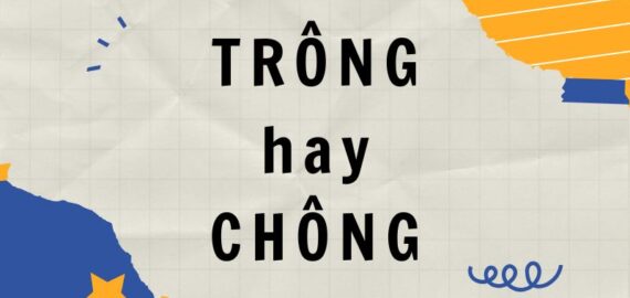 Trông hay chông? Sai một ly, đi cả nghĩa!