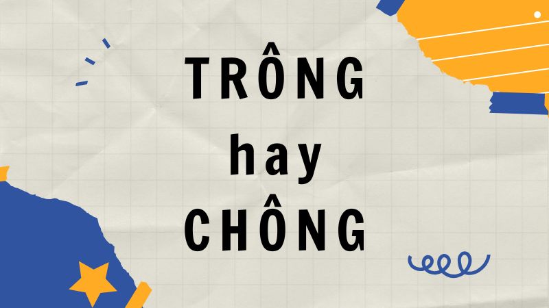 Trông hay chông? Sai một ly, đi cả nghĩa!