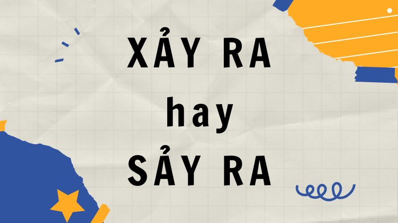 Xảy ra hay sảy ra? Đâu là từ chính xác?