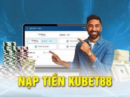 Nạp Tiền Kubet – Tiếp vốn nhanh gọn hốt trọn ưu đãi 